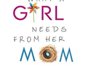 What a Girl Needs From Her Mom by Cheri Fuller