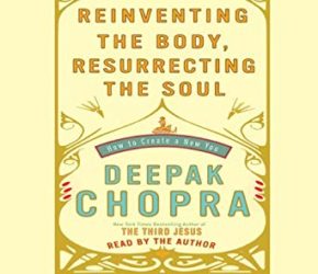 Reinventing the Body, Resurrecting the Soul by Deepak Chopra